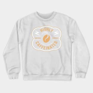 Highly Caffeinated, Highly Caffeinated Approach With Extreme Caution, Funny Coffee Quote Crewneck Sweatshirt